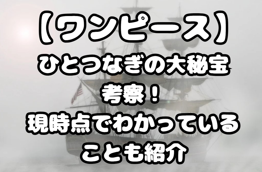 ひとつなぎの大秘宝（ワンピース）考察！現時点でわかっていることも紹介