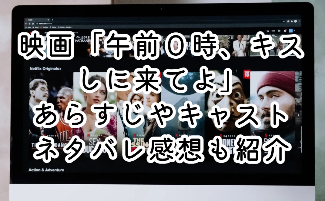 映画「午前０時、キスしに来てよ」あらすじやキャスト紹介！ネタバレ感想も紹介