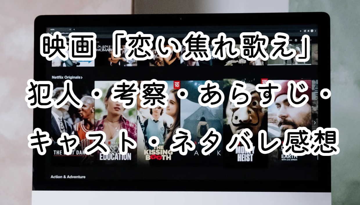 映画「恋い焦れ歌え」犯人・考察・あらすじ・キャスト・ネタバレ感想