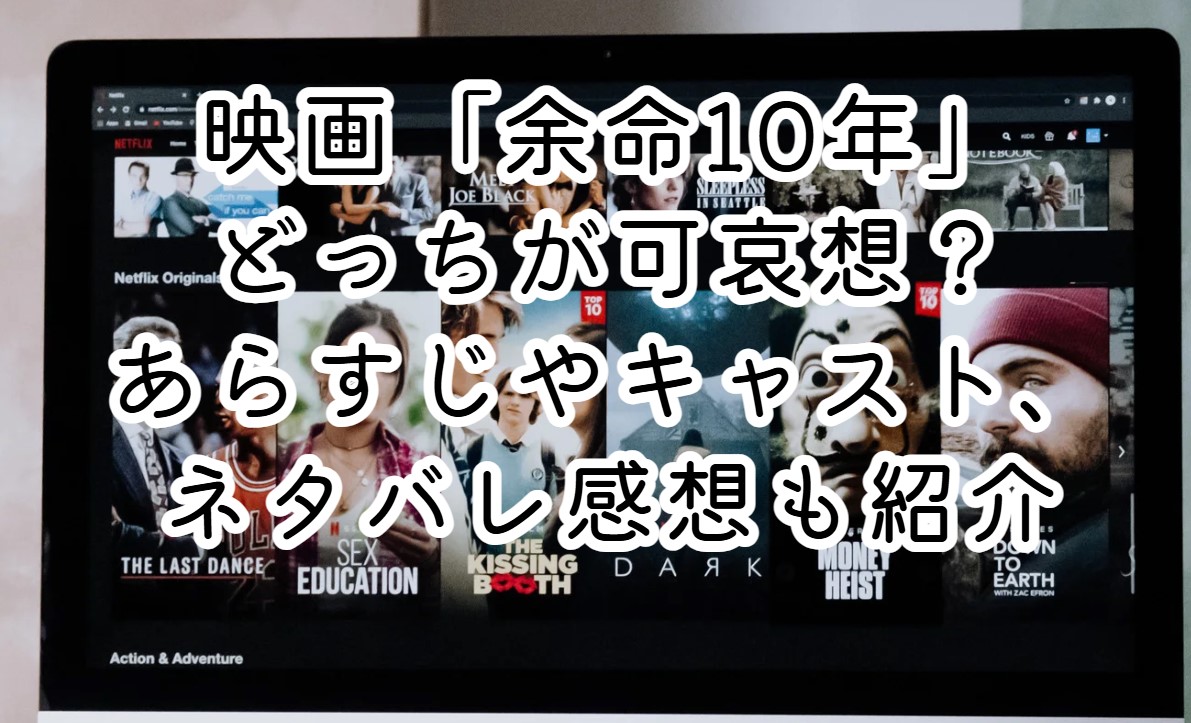 映画「余命10年」どっちが可哀想？あらすじやキャスト、ネタバレ感想も紹介