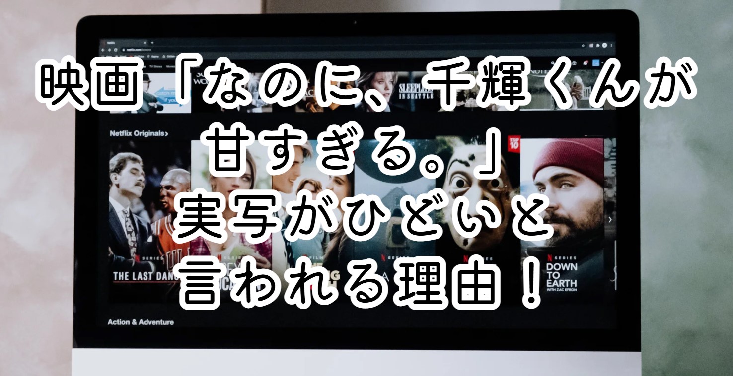 映画「なのに、千輝くんが甘すぎる。」実写がひどいと言われる理由！