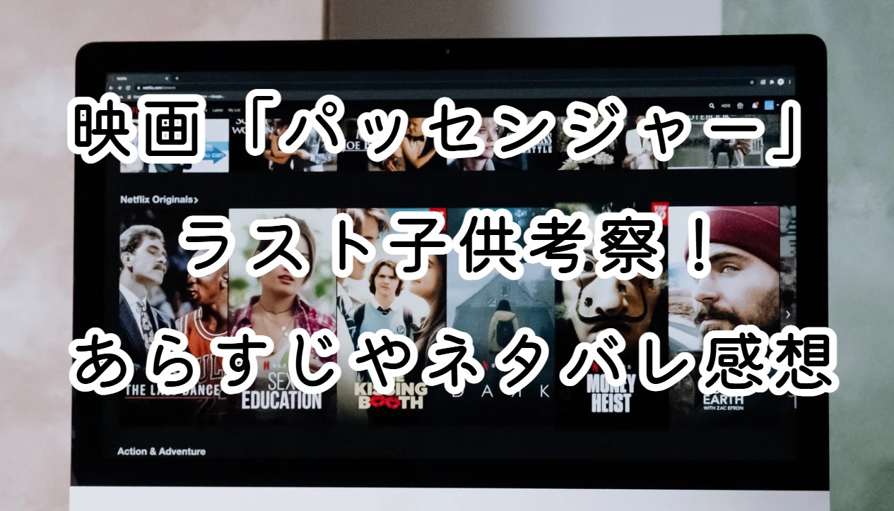 映画「パッセンジャー」ラスト子供考察！あらすじやネタバレ感想