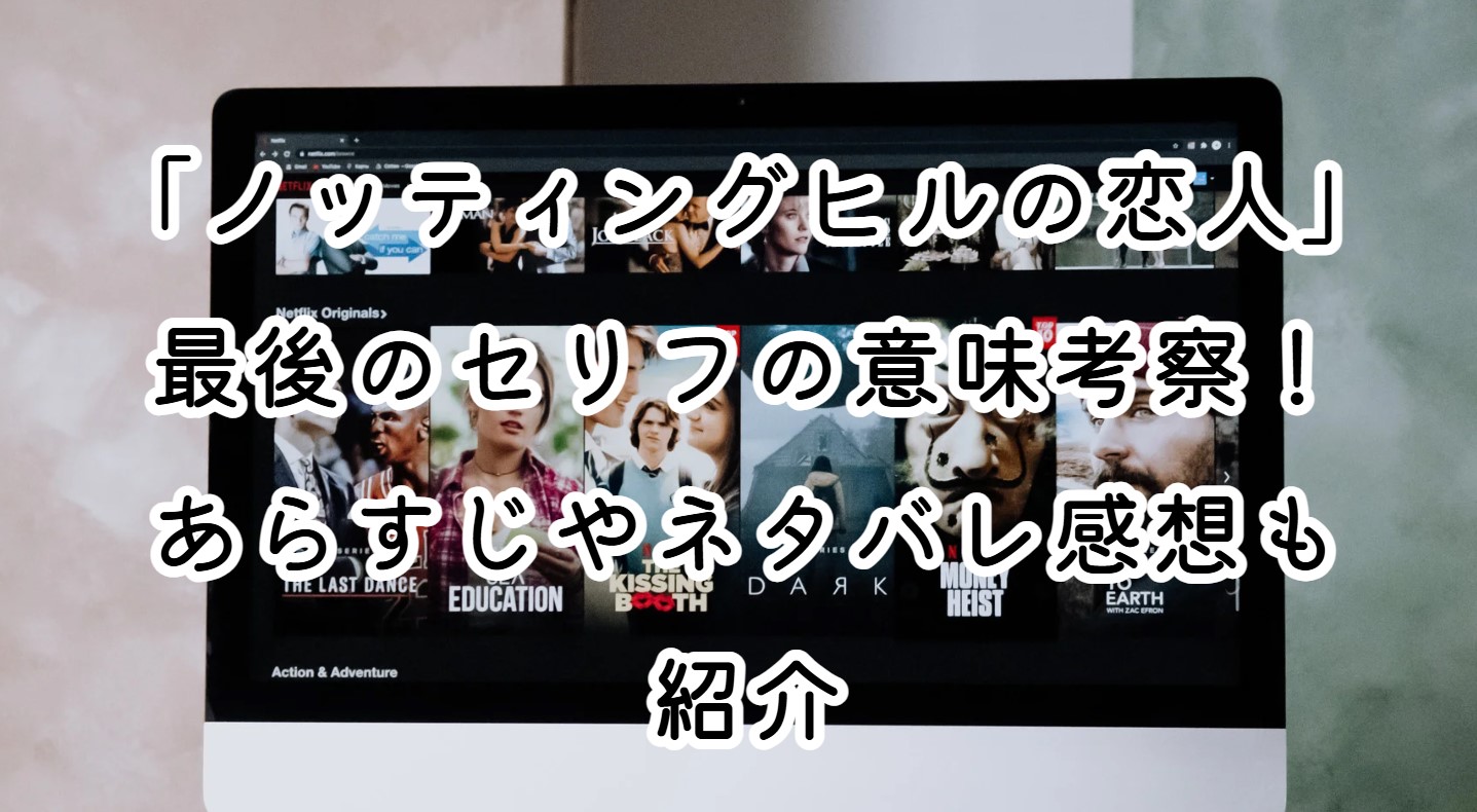 映画「ノッティングヒルの恋人」最後のセリフの意味考察！あらすじやネタバレ感想も紹介