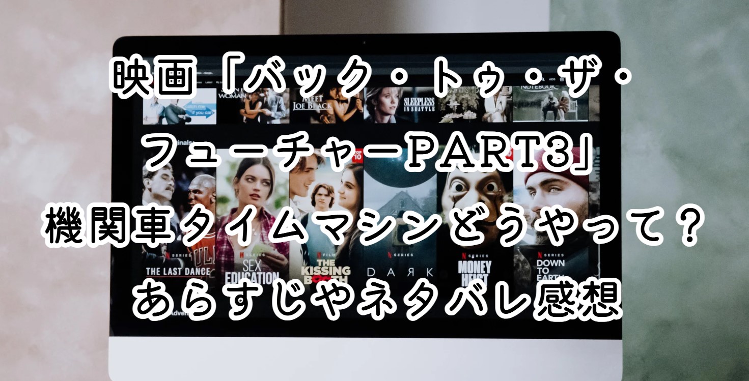 映画「バック・トゥ・ザ・フューチャーPART3」機関車タイムマシンどうやって？あらすじやネタバレ感想