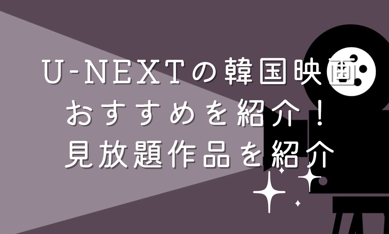 U-NEXTの韓国映画おすすめを紹介！見放題作品を紹介
