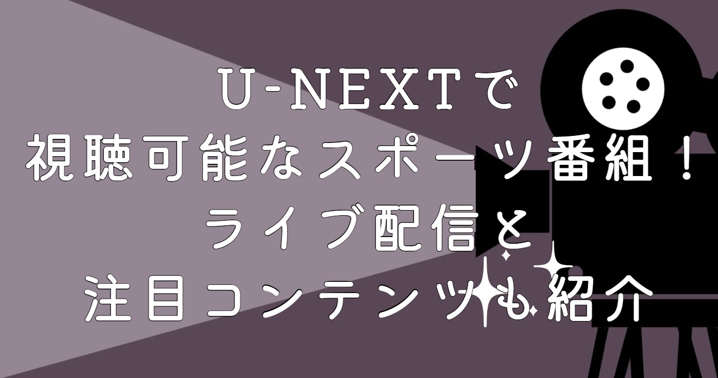 U-NEXTで視聴可能なスポーツ番組！ライブ配信と注目コンテンツも紹介