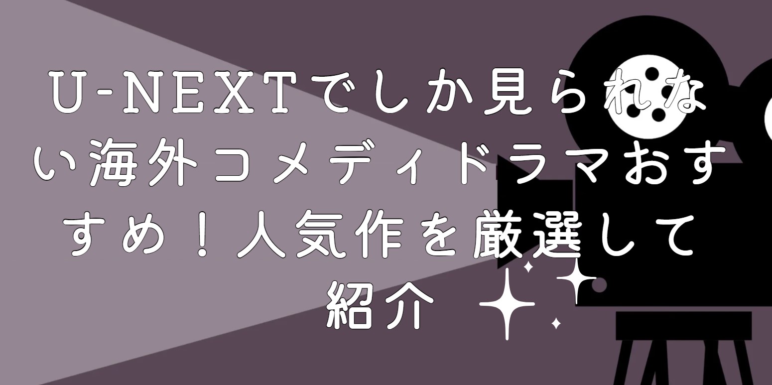 U-NEXTでしか見られない海外コメディドラマおすすめ！人気作を厳選して紹介