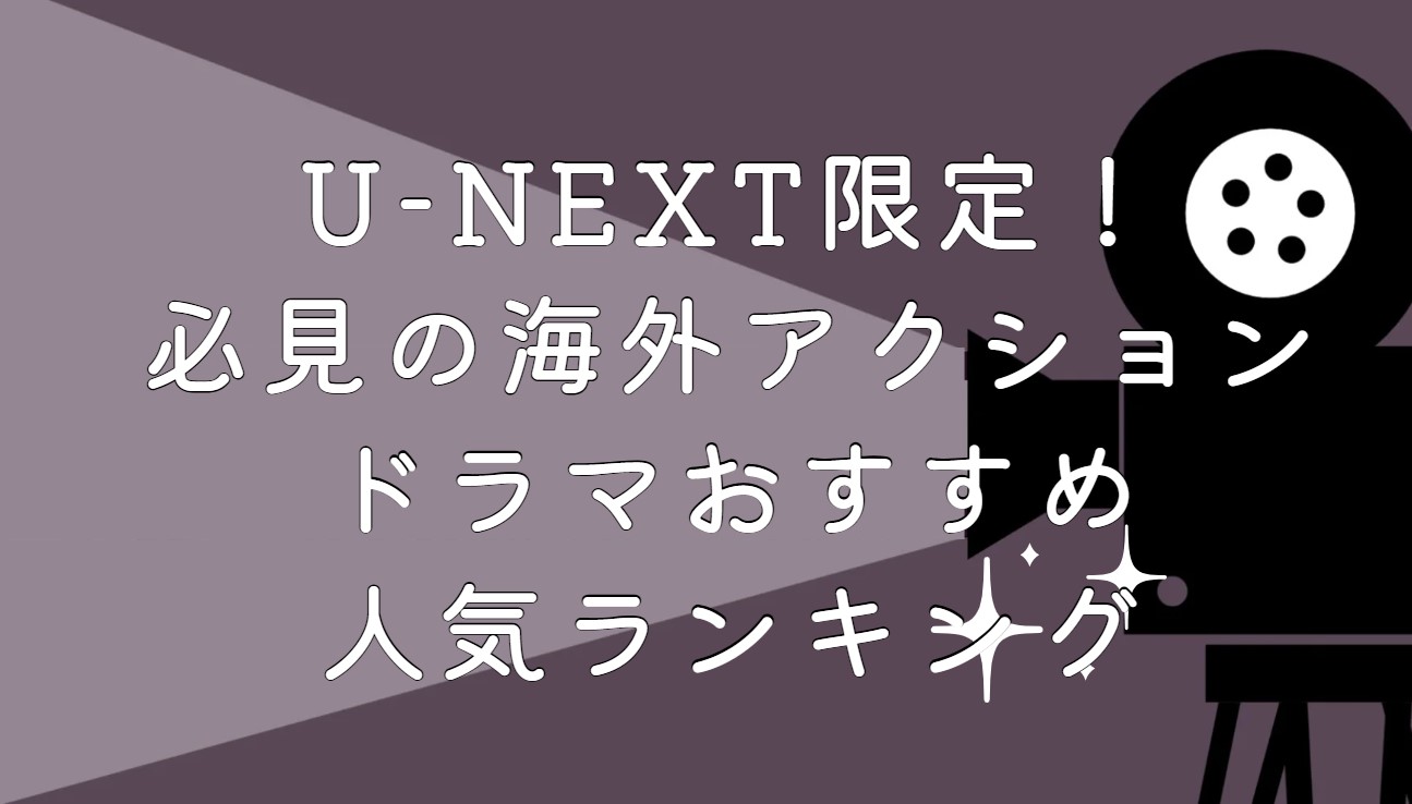 U-NEXT限定！必見の海外アクションドラマおすすめ人気ランキング