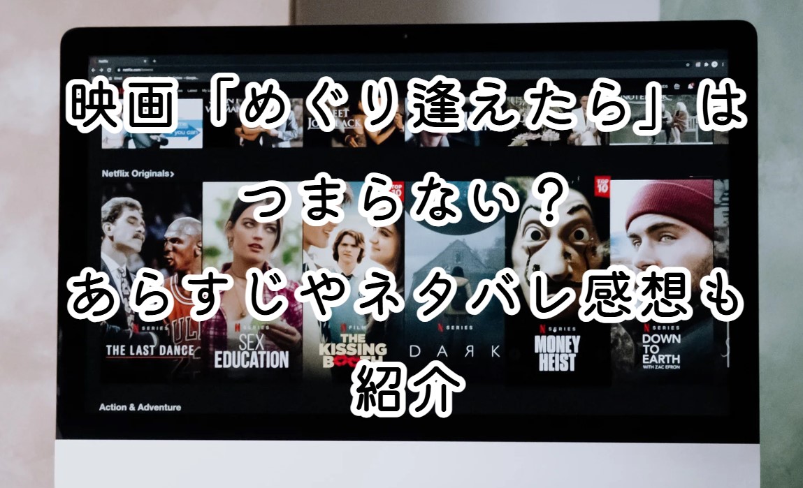 映画「めぐり逢えたら」はつまらない？あらすじやネタバレ感想も紹介